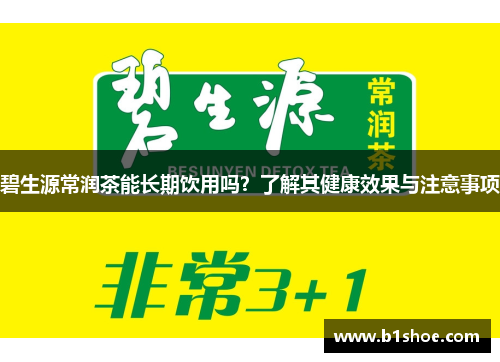 碧生源常润茶能长期饮用吗？了解其健康效果与注意事项