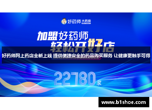 好药师网上药店全新上线 提供便捷安全的药品购买服务 让健康更触手可得